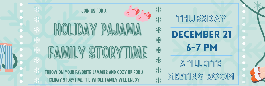 Holiday Pajama Family Storytime. December 21 6-7 PM. Spillette Meeting Room