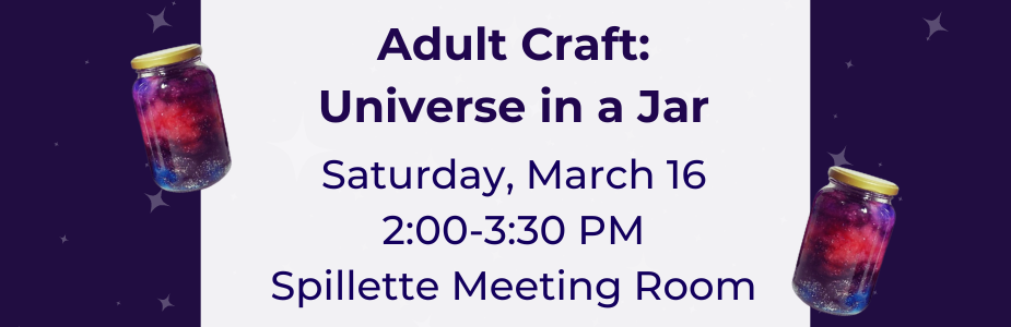 Adult Craft: Universe in a Jar. Saturday, March 16. 2-3:30 PM. Spillette Meeting Room